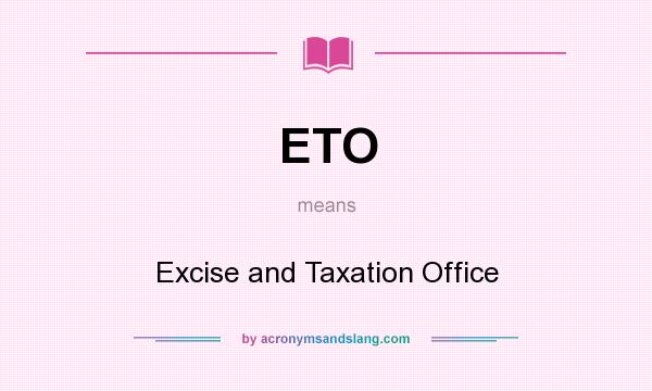 What does ETO mean? It stands for Excise and Taxation Office