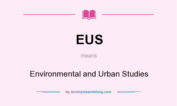 What does EUS mean? It stands for Environmental and Urban Studies