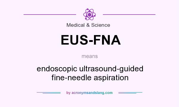 What does EUS-FNA mean? It stands for endoscopic ultrasound-guided fine-needle aspiration