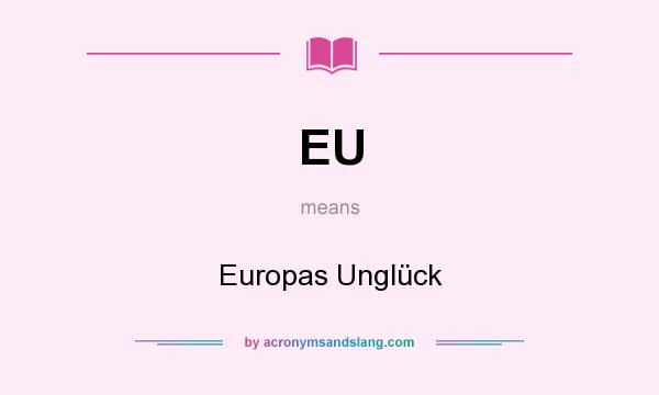 What does EU mean? It stands for Europas Unglück
