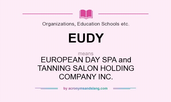 What does EUDY mean? It stands for EUROPEAN DAY SPA and TANNING SALON HOLDING COMPANY INC.