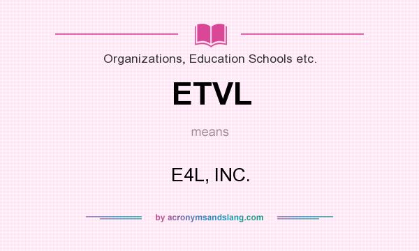What does ETVL mean? It stands for E4L, INC.