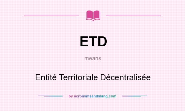 What does ETD mean? It stands for Entité Territoriale Décentralisée
