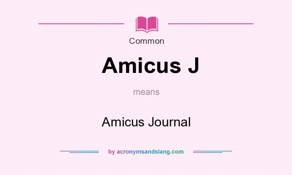 What does Amicus J mean? It stands for Amicus Journal
