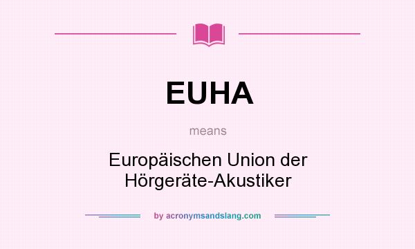 What does EUHA mean? It stands for Europäischen Union der Hörgeräte-Akustiker