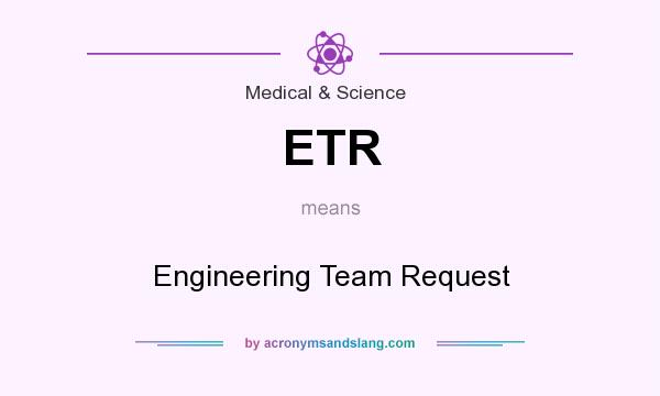 What does ETR mean? It stands for Engineering Team Request