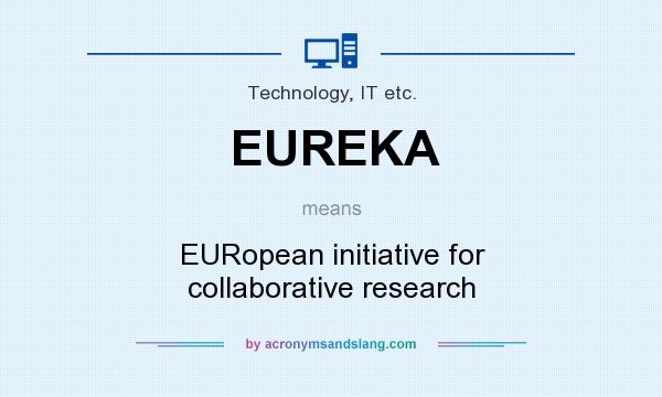 What does EUREKA mean? It stands for EURopean initiative for collaborative research