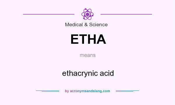 What does ETHA mean? It stands for ethacrynic acid