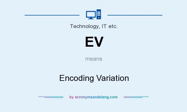 What does EV mean? It stands for Encoding Variation