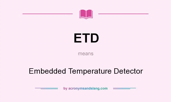 What does ETD mean? It stands for Embedded Temperature Detector