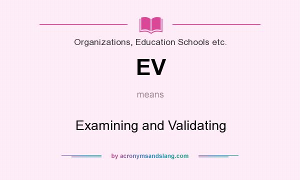 What does EV mean? It stands for Examining and Validating