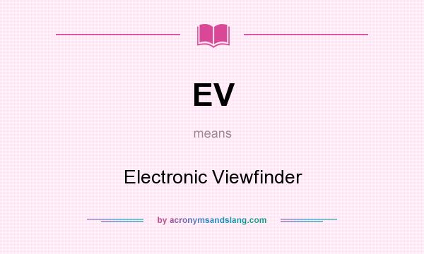 What does EV mean? It stands for Electronic Viewfinder