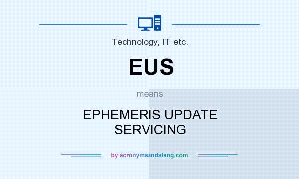 What does EUS mean? It stands for EPHEMERIS UPDATE SERVICING