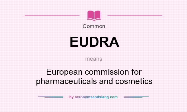 What does EUDRA mean? It stands for European commission for pharmaceuticals and cosmetics