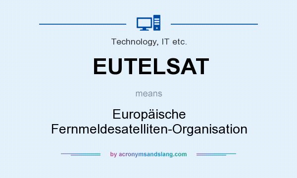 What does EUTELSAT mean? It stands for Europäische Fernmeldesatelliten-Organisation