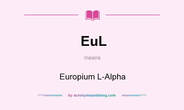 What does EuL mean? It stands for Europium L-Alpha