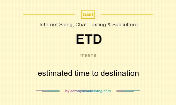 What does ETD mean? It stands for estimated time to destination