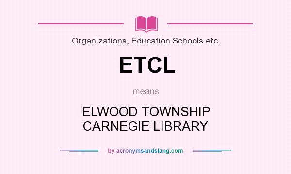 What does ETCL mean? It stands for ELWOOD TOWNSHIP CARNEGIE LIBRARY