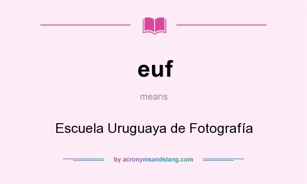 What does euf mean? It stands for Escuela Uruguaya de Fotografía