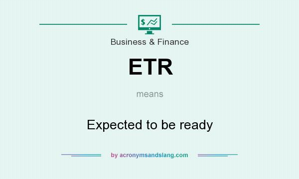 What does ETR mean? It stands for Expected to be ready