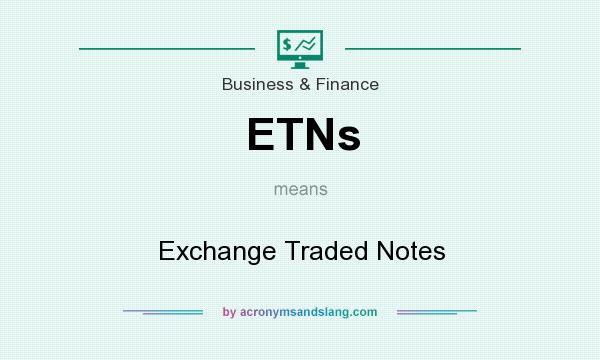 What does ETNs mean? It stands for Exchange Traded Notes