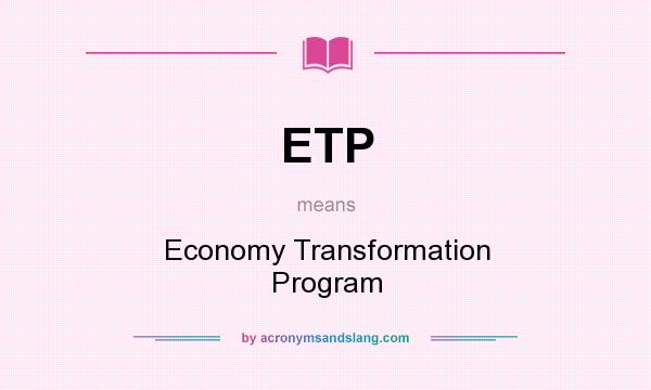 What does ETP mean? It stands for Economy Transformation Program
