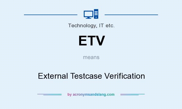 What does ETV mean? It stands for External Testcase Verification