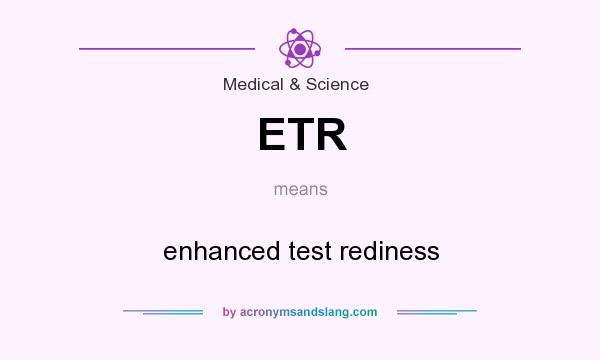 What does ETR mean? It stands for enhanced test rediness