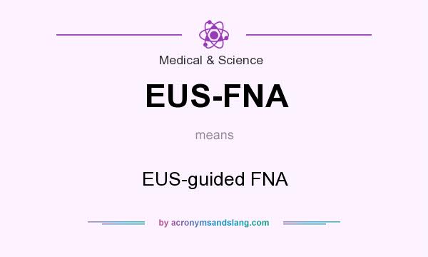 What does EUS-FNA mean? It stands for EUS-guided FNA