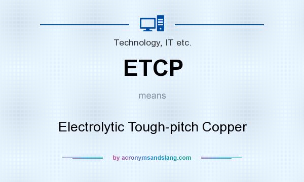 What does ETCP mean? It stands for Electrolytic Tough-pitch Copper