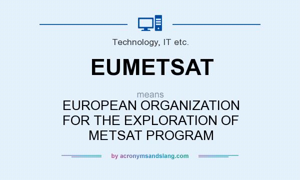 What does EUMETSAT mean? It stands for EUROPEAN ORGANIZATION FOR THE EXPLORATION OF METSAT PROGRAM