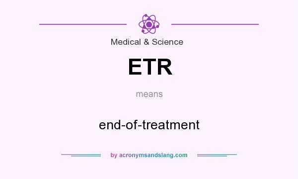 What does ETR mean? It stands for end-of-treatment