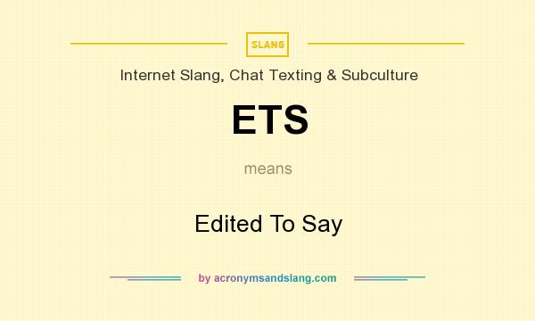 What does ETS mean? It stands for Edited To Say