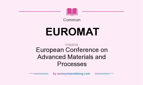 What does EUROMAT mean? It stands for European Conference on Advanced Materials and Processes