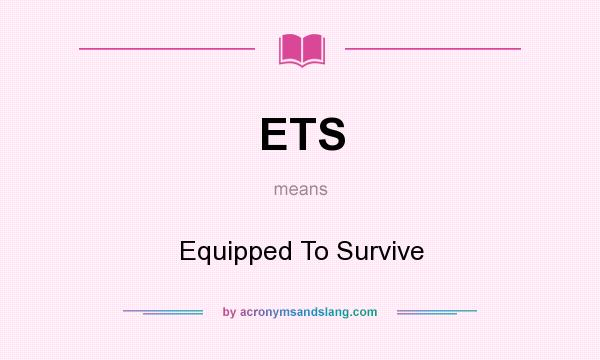 What does ETS mean? It stands for Equipped To Survive