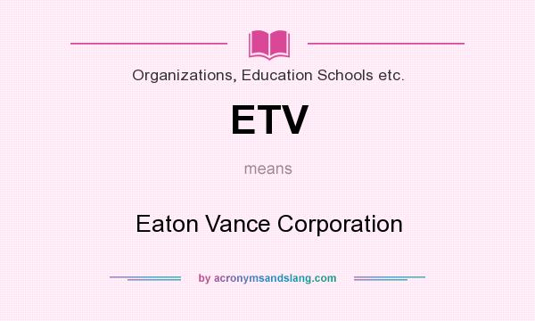 What does ETV mean? It stands for Eaton Vance Corporation