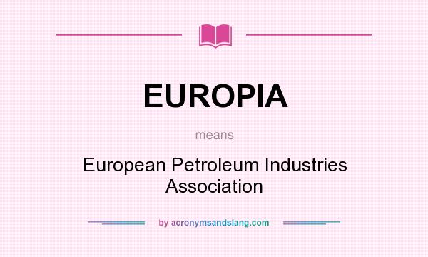 What does EUROPIA mean? It stands for European Petroleum Industries Association