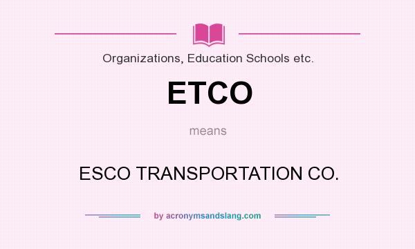 What does ETCO mean? It stands for ESCO TRANSPORTATION CO.