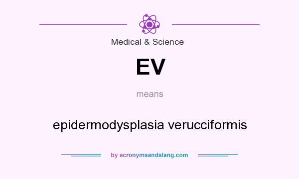 What does EV mean? It stands for epidermodysplasia verucciformis