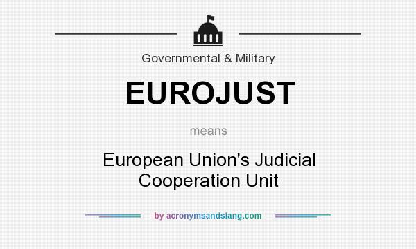 What does EUROJUST mean? It stands for European Union`s Judicial Cooperation Unit