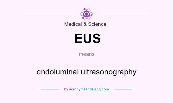 What does EUS mean? It stands for endoluminal ultrasonography