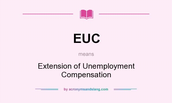 What does EUC mean? It stands for Extension of Unemployment Compensation