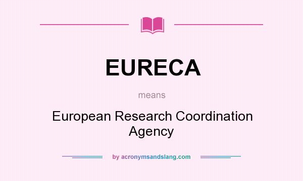 What does EURECA mean? It stands for European Research Coordination Agency