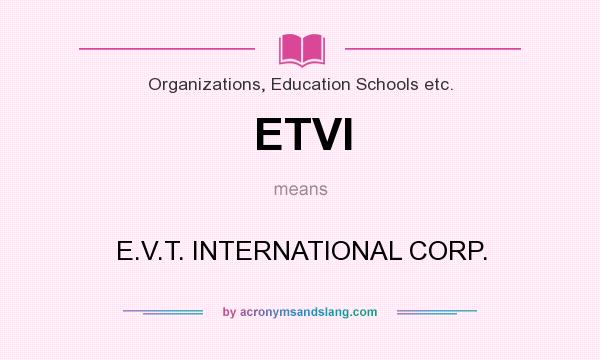 What does ETVI mean? It stands for E.V.T. INTERNATIONAL CORP.