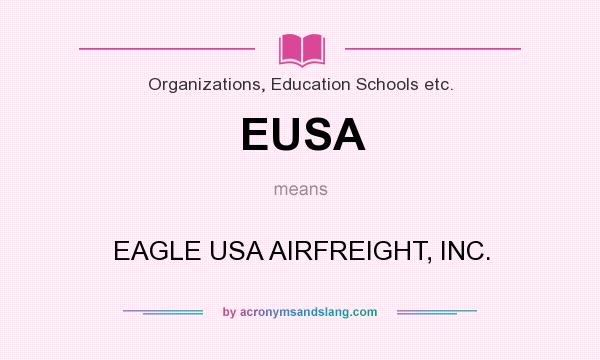 What does EUSA mean? It stands for EAGLE USA AIRFREIGHT, INC.