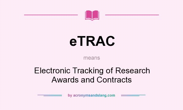 What does eTRAC mean? It stands for Electronic Tracking of Research Awards and Contracts