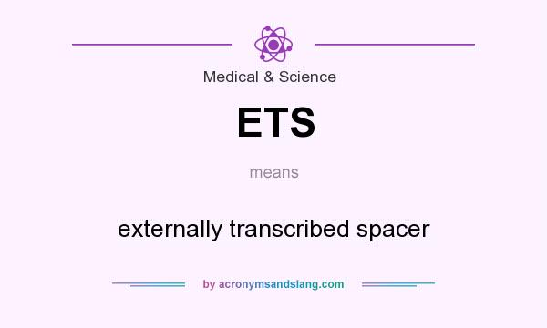 What does ETS mean? It stands for externally transcribed spacer