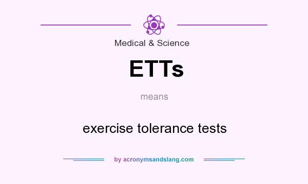 What does ETTs mean? It stands for exercise tolerance tests