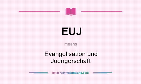 What does EUJ mean? It stands for Evangelisation und Juengerschaft