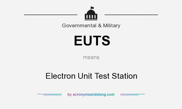 What does EUTS mean? It stands for Electron Unit Test Station